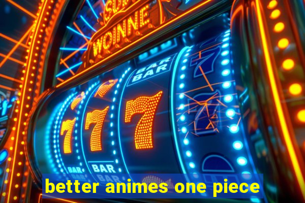 better animes one piece